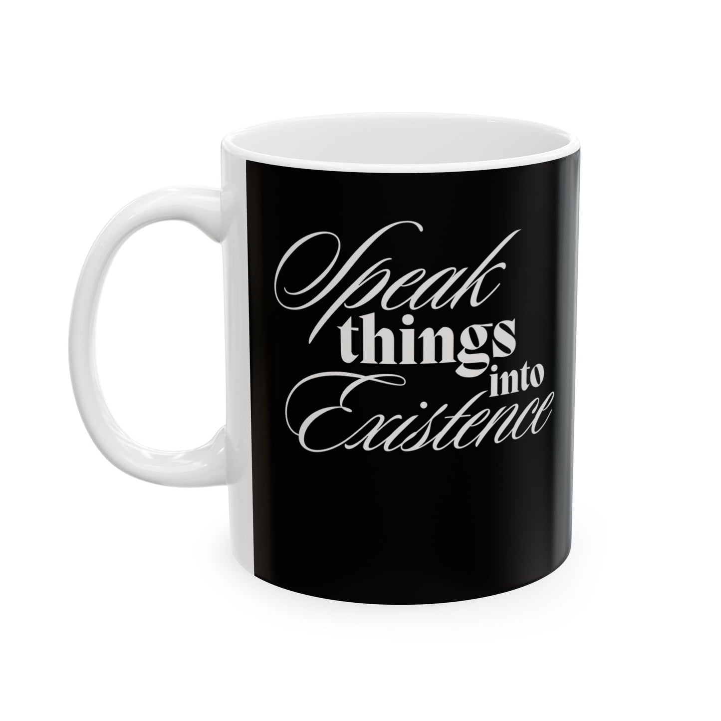SPEAK THINGS INTO EXISTENCE - Ceramic Mug, (11oz)